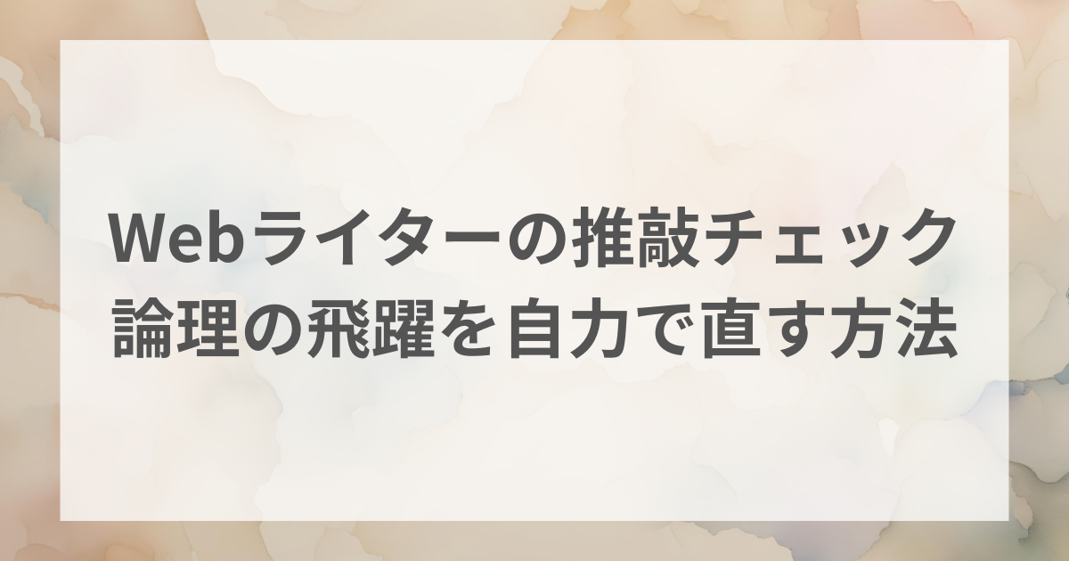 Webライターの推敲チェックリスト|「てにをは」と「論理の飛躍」を自力で直すプロの技術